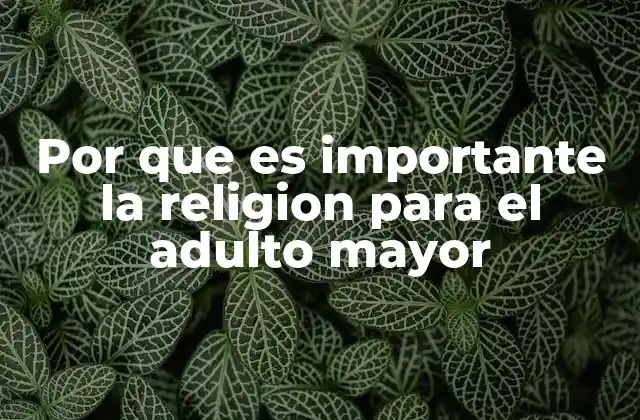 Por que es Importante la Religion para el Adulto Mayor