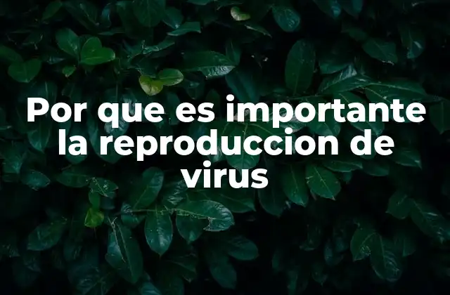 Por que es Importante la Reproduccion de Virus