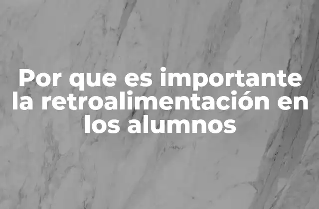 Por que es Importante la Retroalimentación en los Alumnos