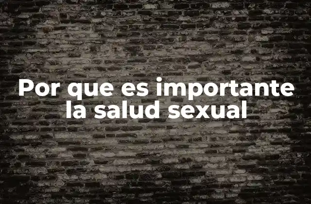 Por que es Importante la Salud Sexual