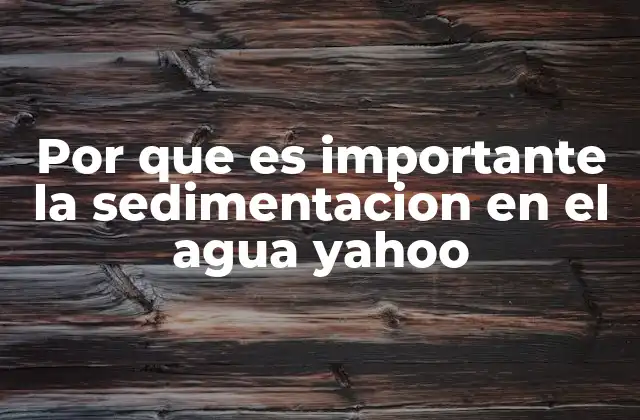Por que es Importante la Sedimentacion en el Agua Yahoo
