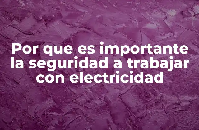 Por que es Importante la Seguridad a Trabajar con Electricidad