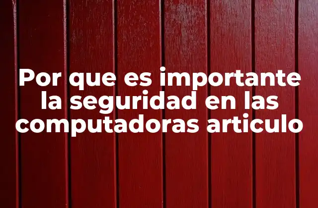 Por que es Importante la Seguridad en las Computadoras Articulo