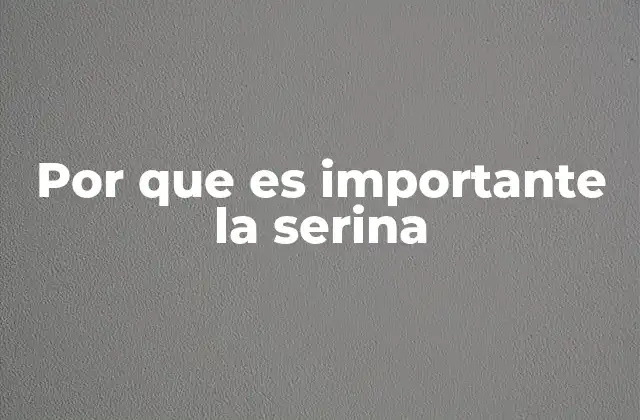 Por que es Importante la Serina