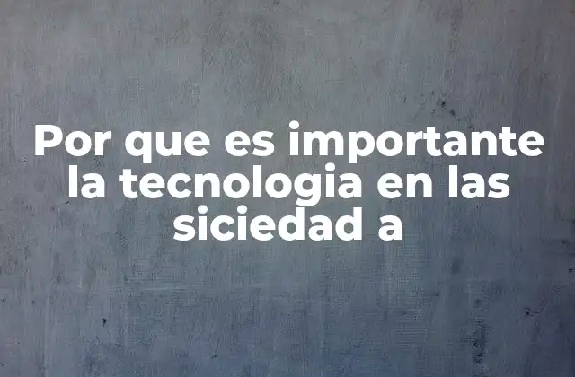 Por que es Importante la Tecnologia en las Siciedad a 2 El papel de la tecnología en la evolución de la humanidad
