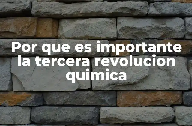 Por que es Importante la Tercera Revolucion Quimica