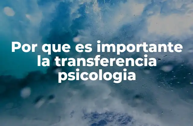 Por que es Importante la Transferencia Psicologia