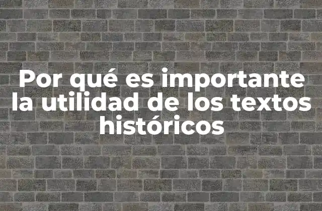Por Qué es Importante la Utilidad de los Textos Históricos