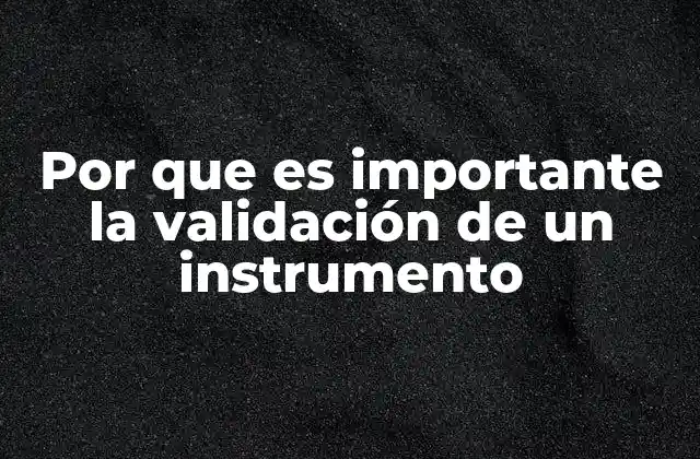 Por que es Importante la Validación de un Instrumento