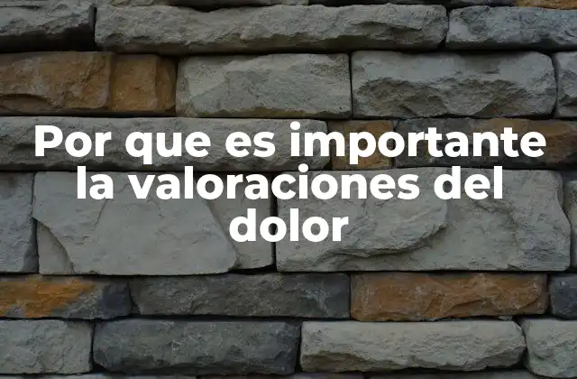Por que es Importante la Valoraciones Del Dolor