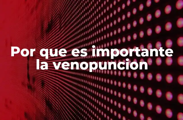 Por que es Importante la Venopuncion