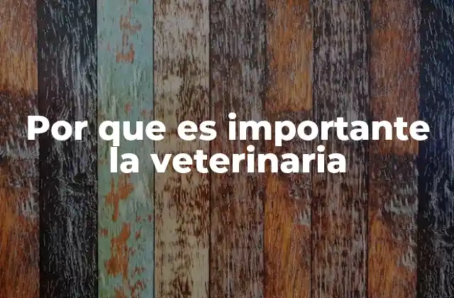 Por que es Importante la Veterinaria