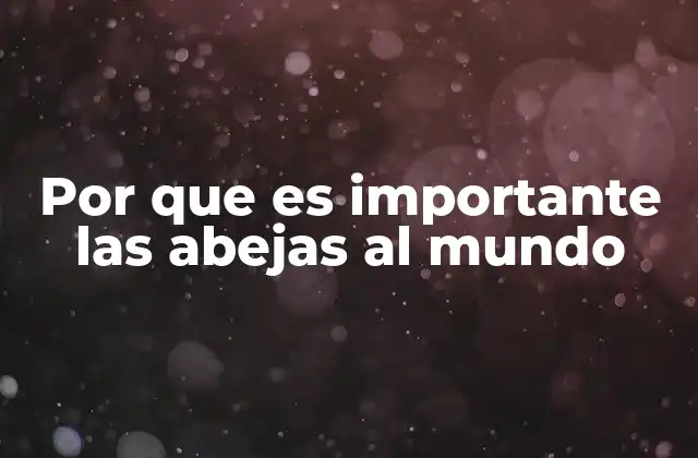 Por que es Importante las Abejas Al Mundo