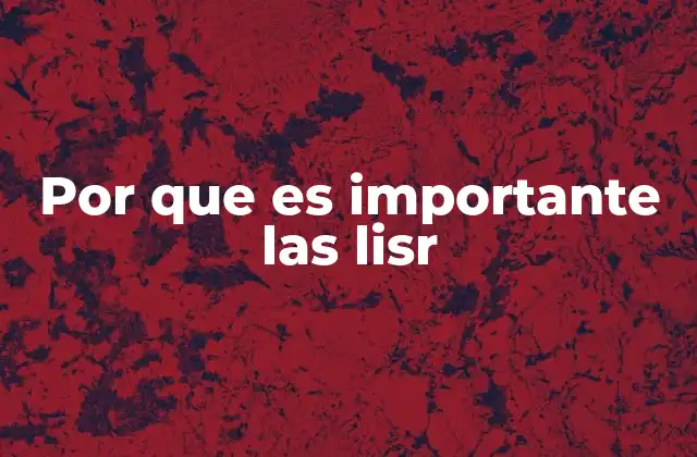 Por que es Importante las Lisr