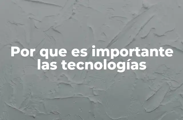 Por que es Importante las Tecnologías