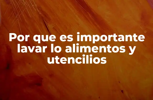 Por que es Importante Lavar Lo Alimentos y Utencilios