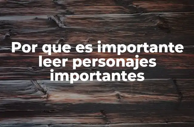 Por que es Importante Leer Personajes Importantes