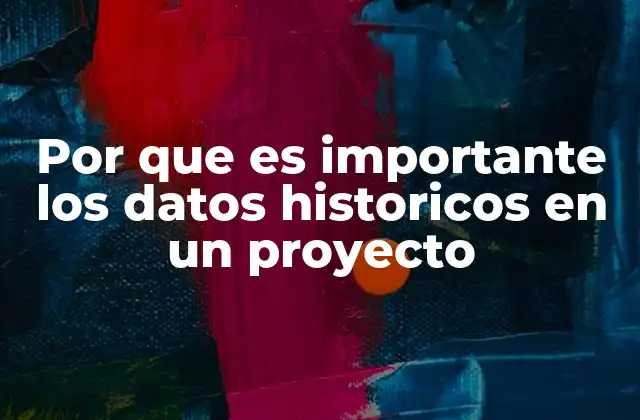 Por que es Importante los Datos Historicos en un Proyecto