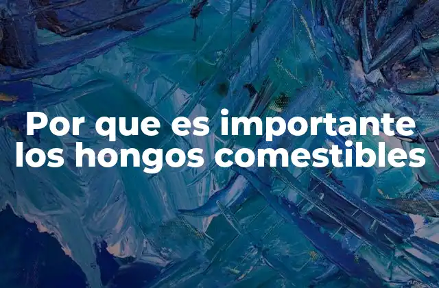 Por que es Importante los Hongos Comestibles