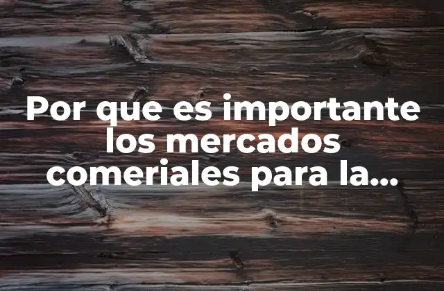 Por que es Importante los Mercados Comeriales para la Empresa