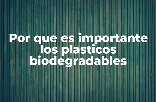 Por que es Importante los Plasticos Biodegradables