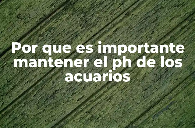 Por que es Importante Mantener el Ph de los Acuarios