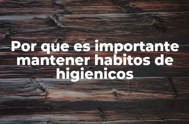 Por que es Importante Mantener Habitos de Higienicos