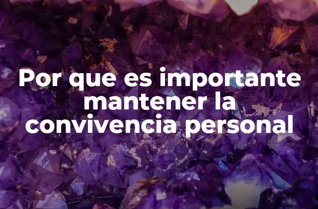 Por que es Importante Mantener la Convivencia Personal