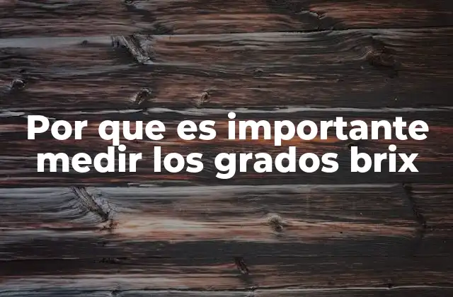 Por que es Importante Medir los Grados Brix