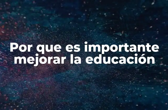 Por que es Importante Mejorar la Educación