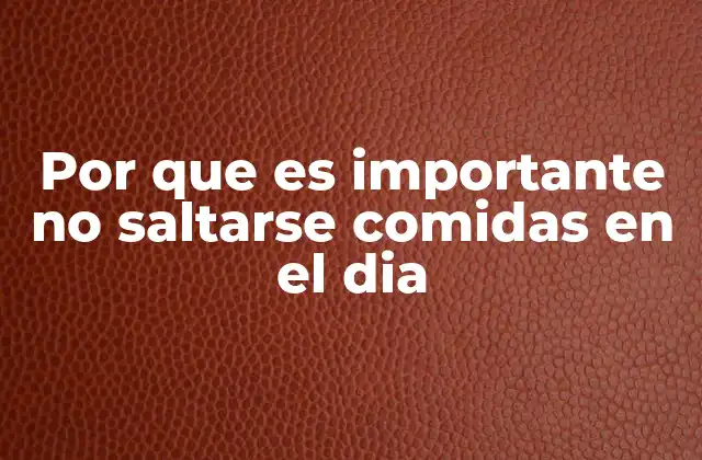 Por que es Importante No Saltarse Comidas en el Dia