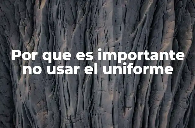 Por que es Importante No Usar el Uniforme