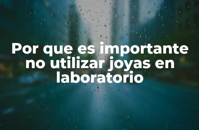 Por que es Importante No Utilizar Joyas en Laboratorio