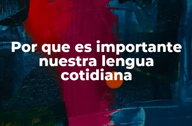 Por que es Importante Nuestra Lengua Cotidiana