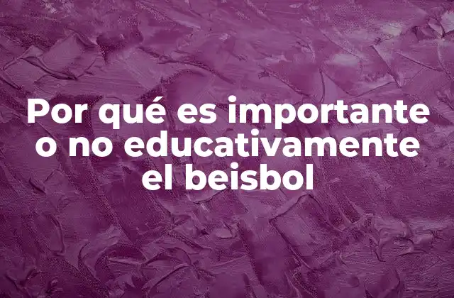 Por Qué es Importante o No Educativamente el Beisbol