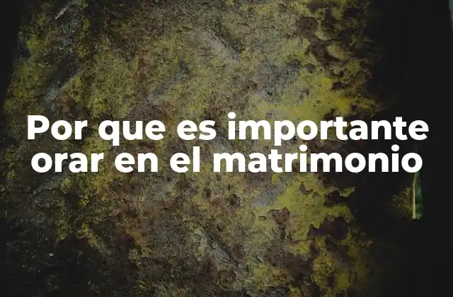 Por que es Importante Orar en el Matrimonio