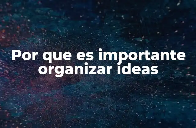 Por que es Importante Organizar Ideas
