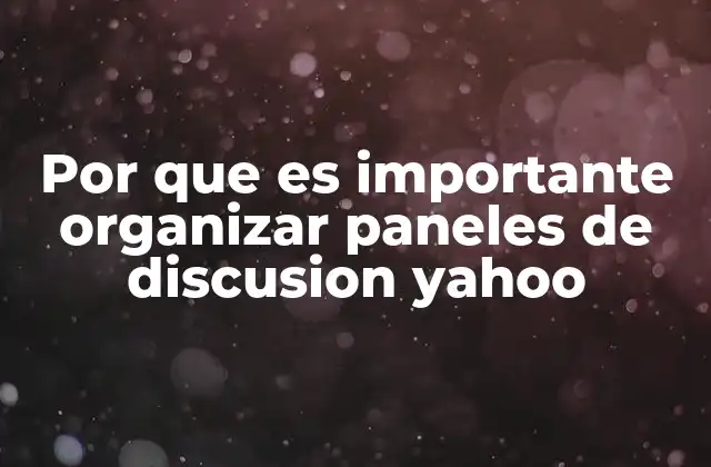Por que es Importante Organizar Paneles de Discusion Yahoo