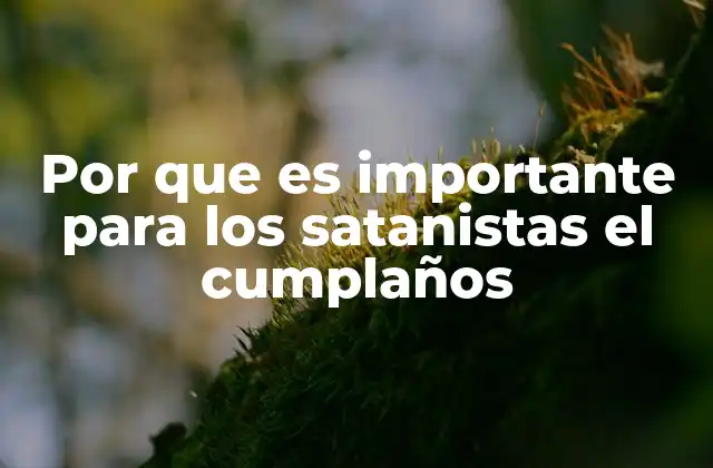 Por que es Importante para los Satanistas el Cumplaños