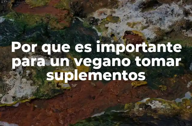 Por que es Importante para un Vegano Tomar Suplementos