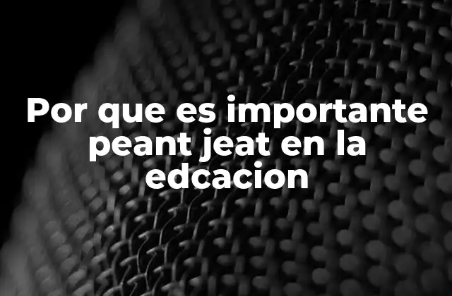 Por que es Importante Peant Jeat en la Edcacion
