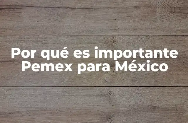 Por Qué es Importante Pemex para México