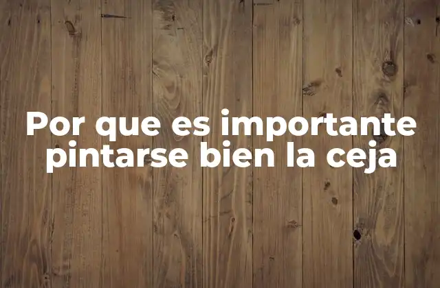 Por que es Importante Pintarse Bien la Ceja