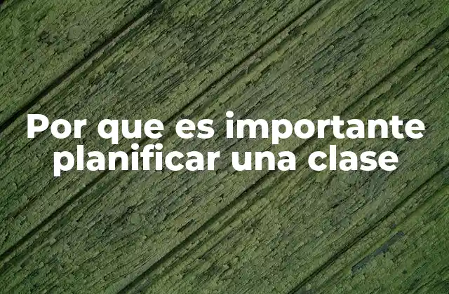 Por que es Importante Planificar una Clase 2 La base de una enseñanza efectiva