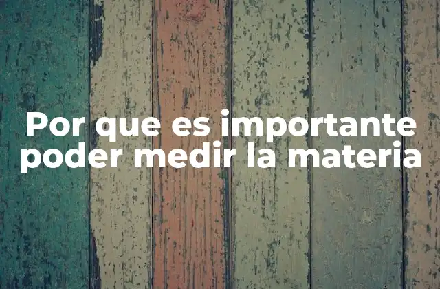 Por que es Importante Poder Medir la Materia