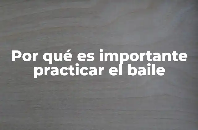 Por Qué es Importante Practicar el Baile