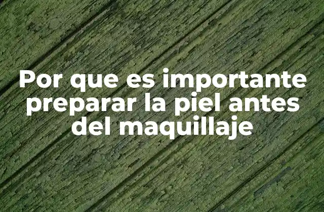 Por que es Importante Preparar la Piel Antes Del Maquillaje