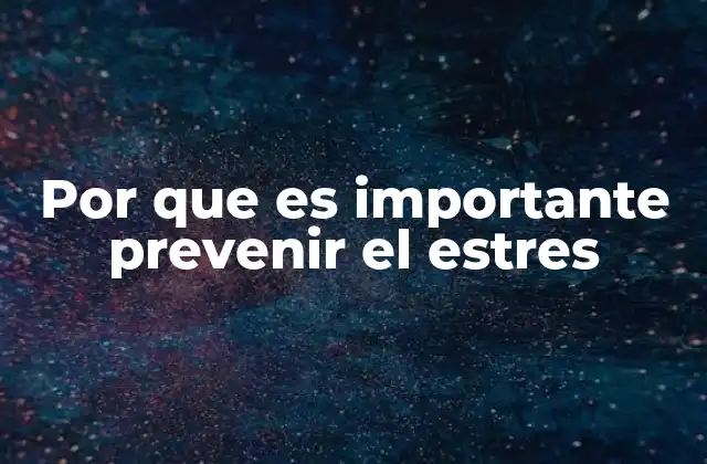 Por que es Importante Prevenir el Estres