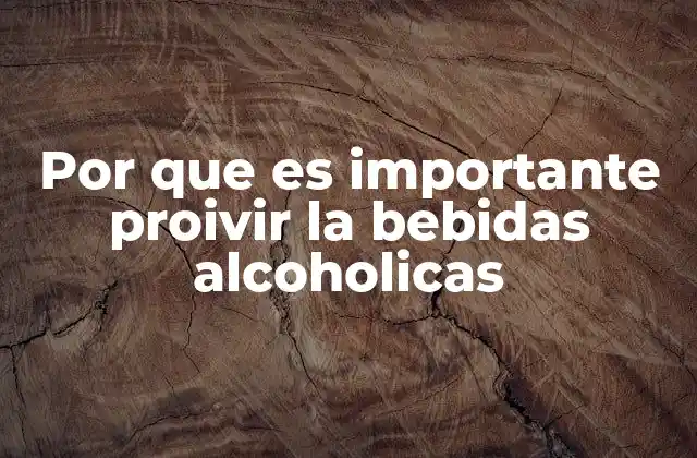 Por que es Importante Proivir la Bebidas Alcoholicas