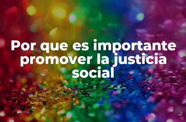 Por que es Importante Promover la Justicia Social